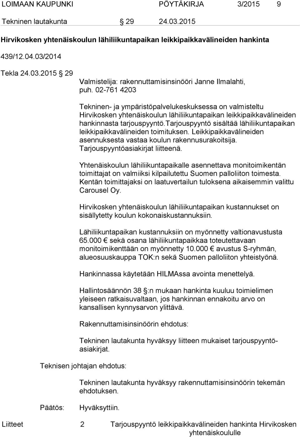 tarjouspyyntö sisältää lähiliikuntapaikan leikkipaikkavälineiden toimituksen. Leikkipaikkavälineiden asennuksesta vastaa koulun rakennusurakoitsija. Tarjouspyyntöasiakirjat liitteenä.