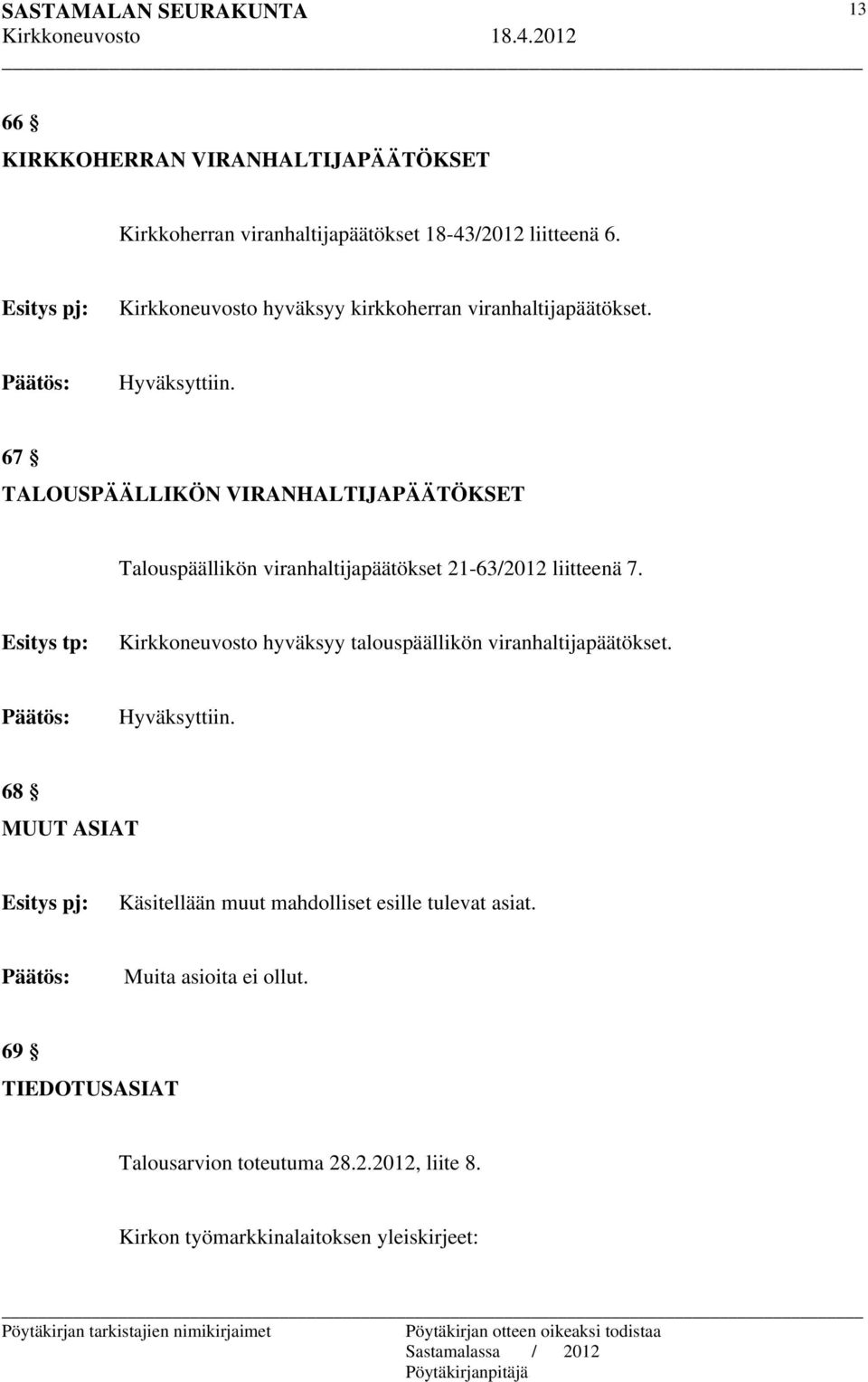 67 TALOUSPÄÄLLIKÖN VIRANHALTIJAPÄÄTÖKSET Talouspäällikön viranhaltijapäätökset 21-63/2012 liitteenä 7.