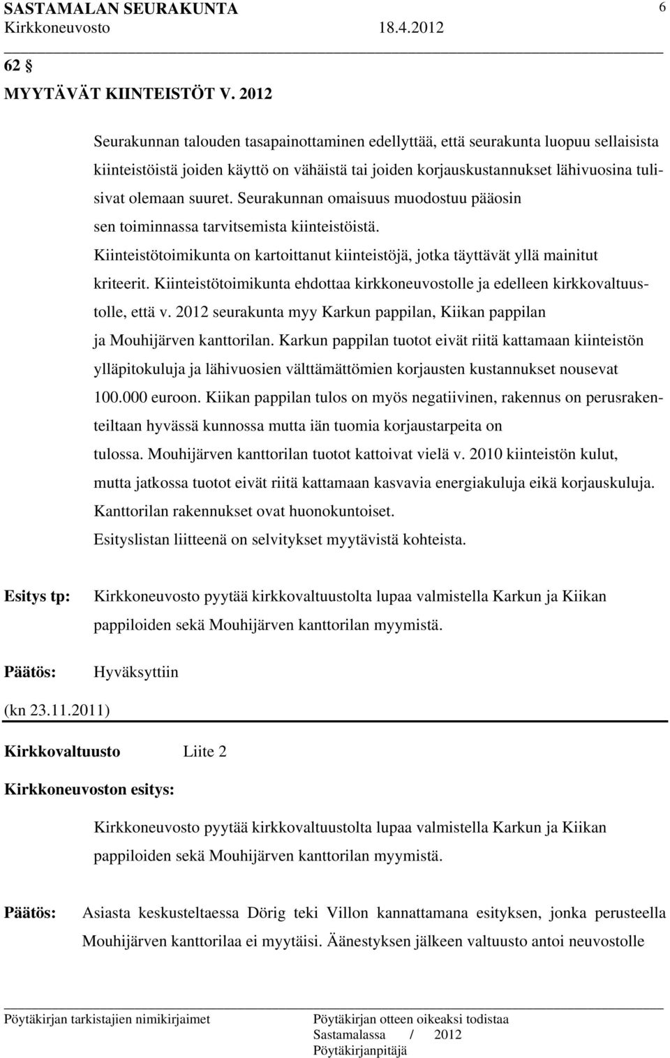 Seurakunnan omaisuus muodostuu pääosin sen toiminnassa tarvitsemista kiinteistöistä. Kiinteistötoimikunta on kartoittanut kiinteistöjä, jotka täyttävät yllä mainitut kriteerit.