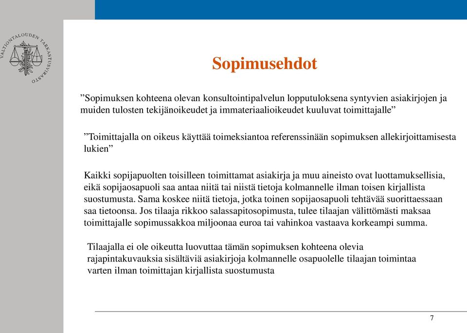 saa antaa niitä tai niistä tietoja kolmannelle ilman toisen kirjallista suostumusta. Sama koskee niitä tietoja, jotka toinen sopijaosapuoli tehtävää suorittaessaan saa tietoonsa.