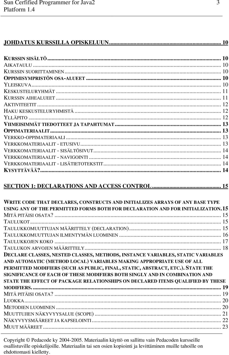 .. 13 VERKKOMATERIAALIT - SISÄLTÖSIVUT... 14 VERKKOMATERIAALIT - NAVIGOINTI... 14 VERKKOMATERIAALIT - LISÄTIETOTEKSTIT... 14 KYSYTTÄVÄÄ?... 14 SECTION 1: DECLARATIONS AND ACCESS CONTROL.