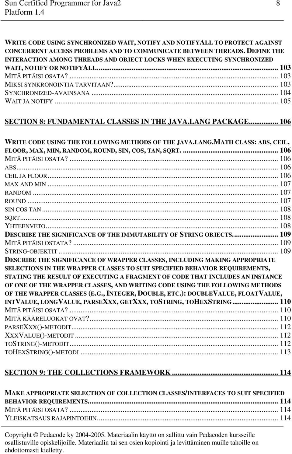 .. 104 WAIT JA NOTIFY... 105 SECTION 8: FUNDAMENTAL CLASSES IN THE JAVA.LANG PACKAGE... 106 WRITE CODE USING THE FOLLOWING METHODS OF THE JAVA.LANG.MATH CLASS: ABS, CEIL, FLOOR, MAX, MIN, RANDOM, ROUND, SIN, COS, TAN, SQRT.