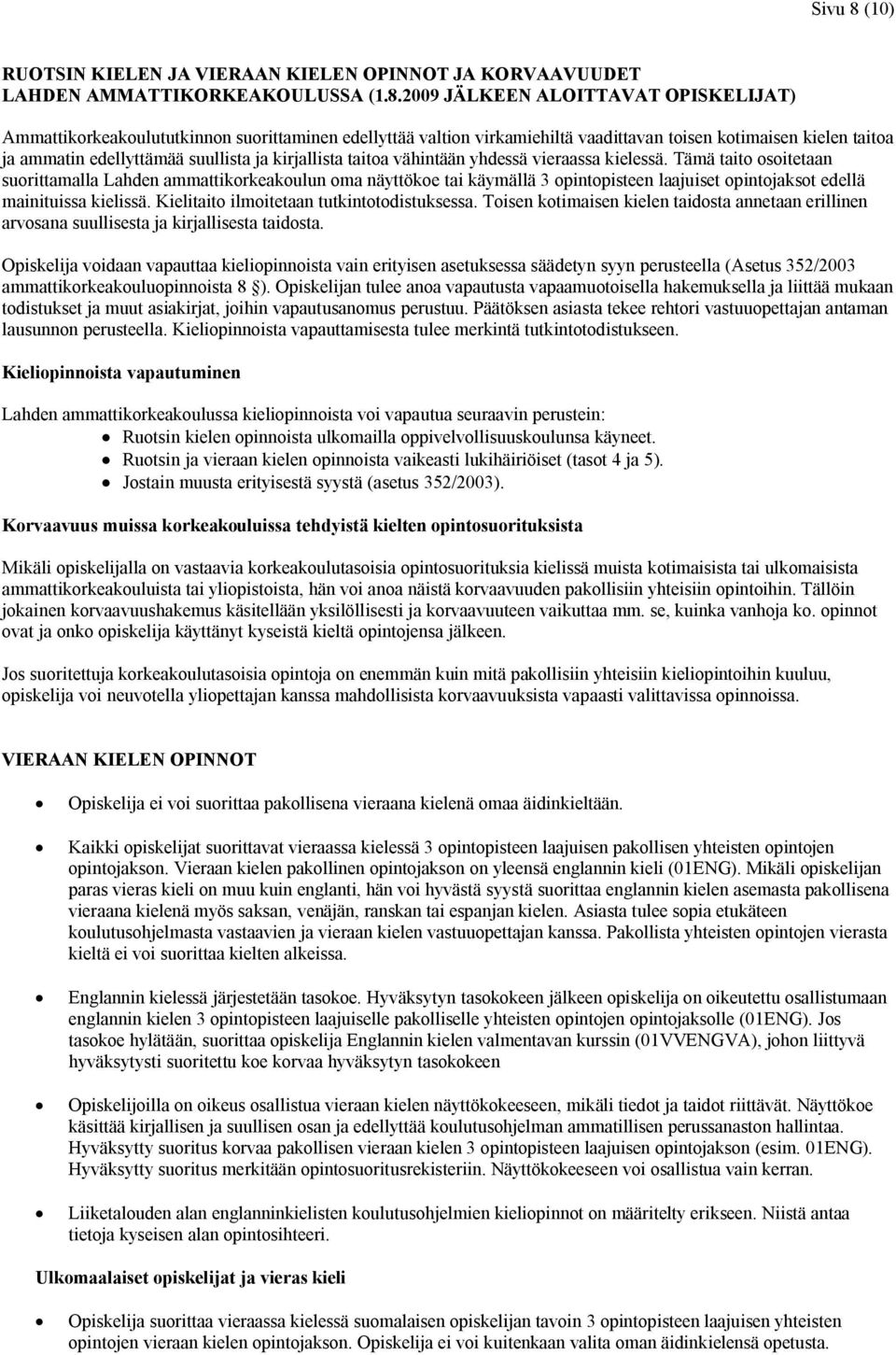 2009 JÄLKEEN ALOITTAVAT OPISKELIJAT) Ammattikorkeakoulututkinnon suorittaminen edellyttää valtion virkamiehiltä vaadittavan toisen kotimaisen kielen taitoa ja ammatin edellyttämää suullista ja