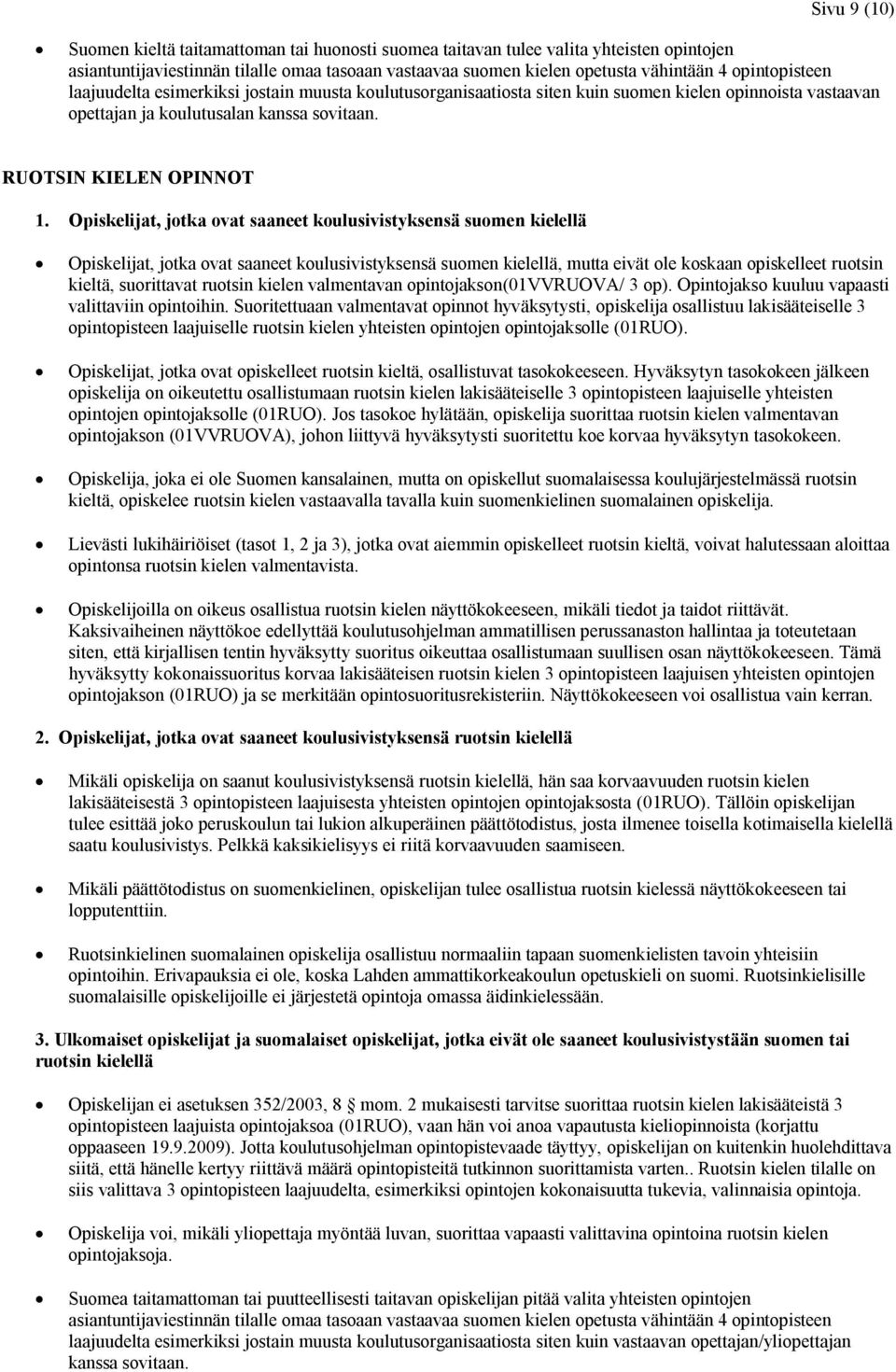 Opiskelijat, jotka ovat saaneet koulusivistyksensä suomen kielellä Opiskelijat, jotka ovat saaneet koulusivistyksensä suomen kielellä, mutta eivät ole koskaan opiskelleet ruotsin kieltä, suorittavat