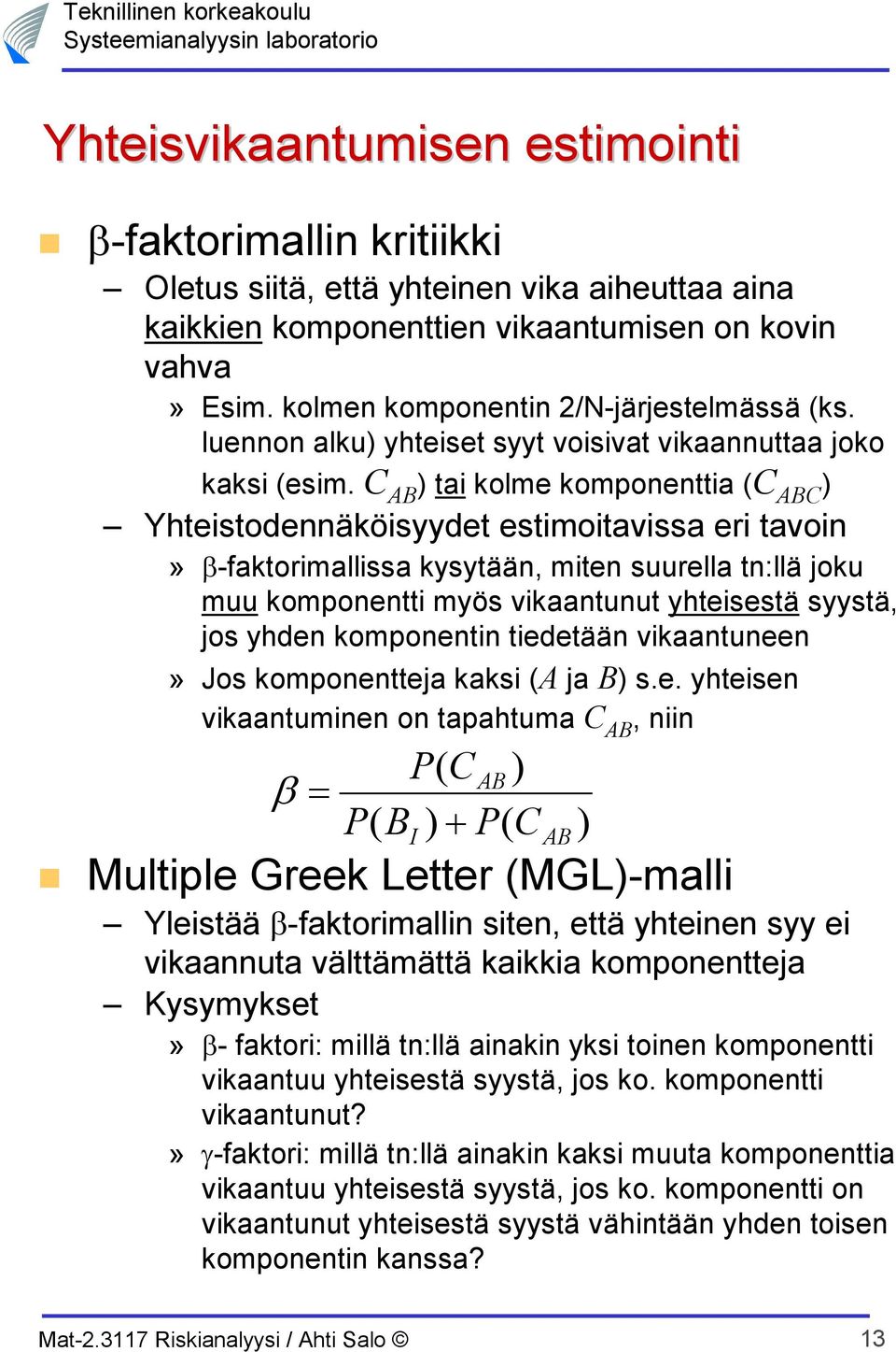 tai kolme komponenttia Yhteistodennäköisyydet estimoitavissa eri tavoin» β-faktorimallissa kysytään, miten suurella tn:llä joku muu komponentti myös vikaantunut yhteisestä syystä, jos yhden