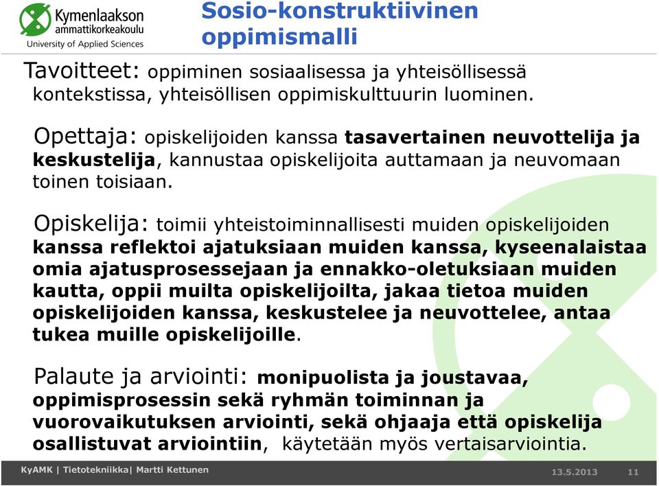 Opiskelija: toimii yhteistoiminnallisesti muiden opiskelijoiden kanssa reflektoi ajatuksiaan muiden kanssa, kyseenalaistaa omia ajatusprosessejaan ja ennakko-oletuksiaan muiden kautta, oppii muilta