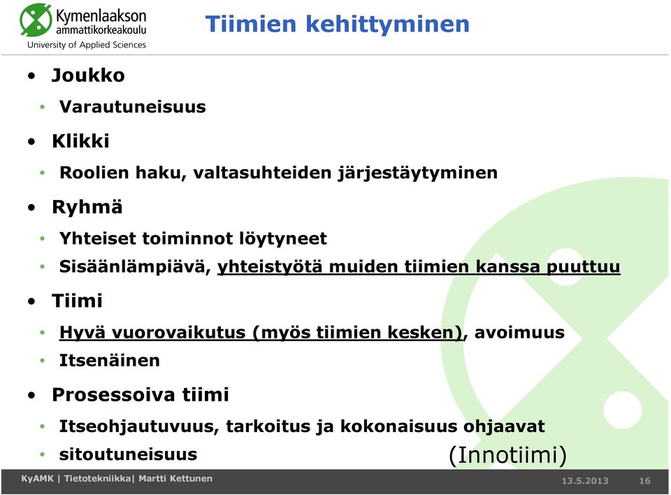 tiimien kanssa puuttuu Tiimi Hyvä vuorovaikutus (myös tiimien kesken), avoimuus