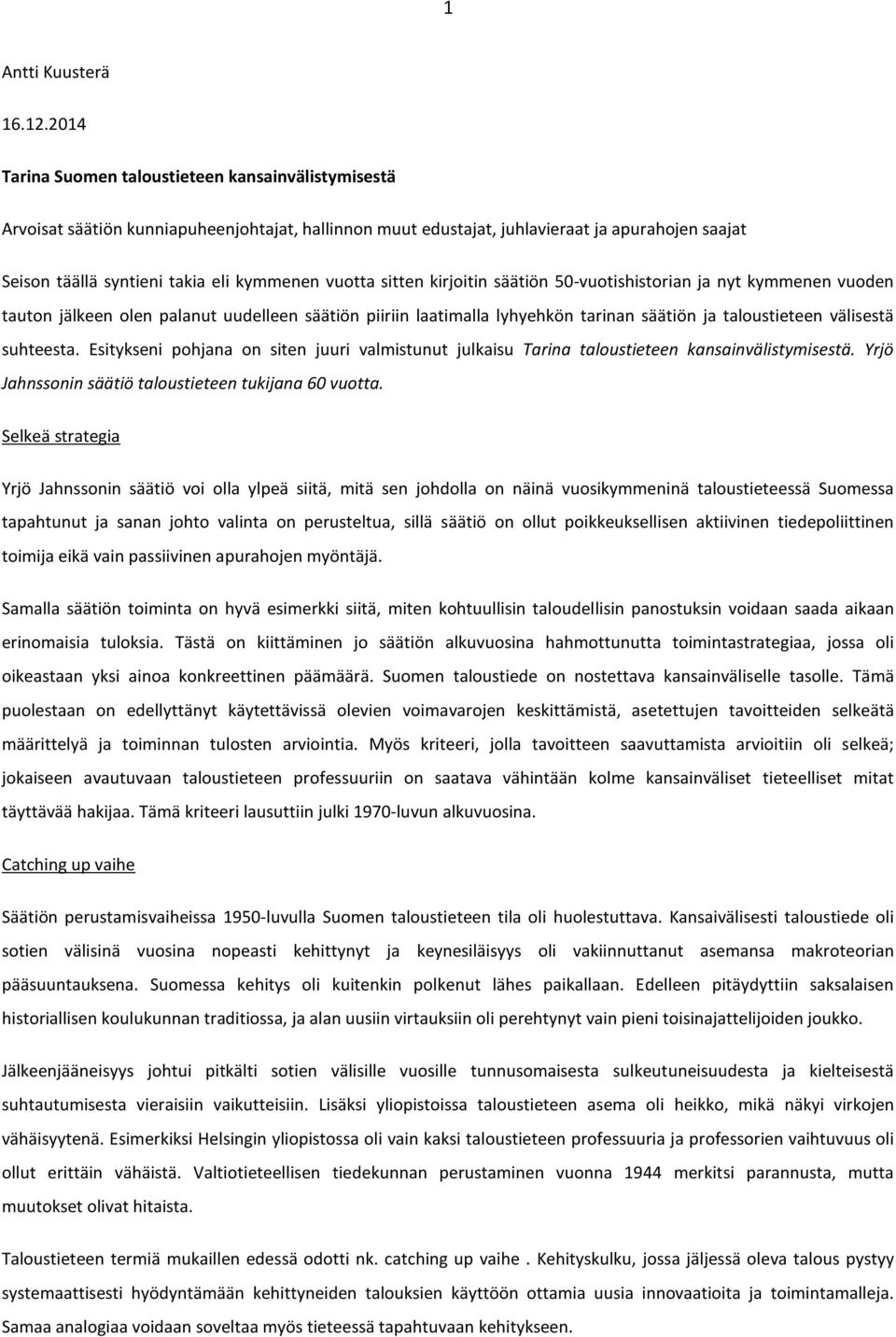 vuotta sitten kirjoitin säätiön 50-vuotishistorian ja nyt kymmenen vuoden tauton jälkeen olen palanut uudelleen säätiön piiriin laatimalla lyhyehkön tarinan säätiön ja taloustieteen välisestä