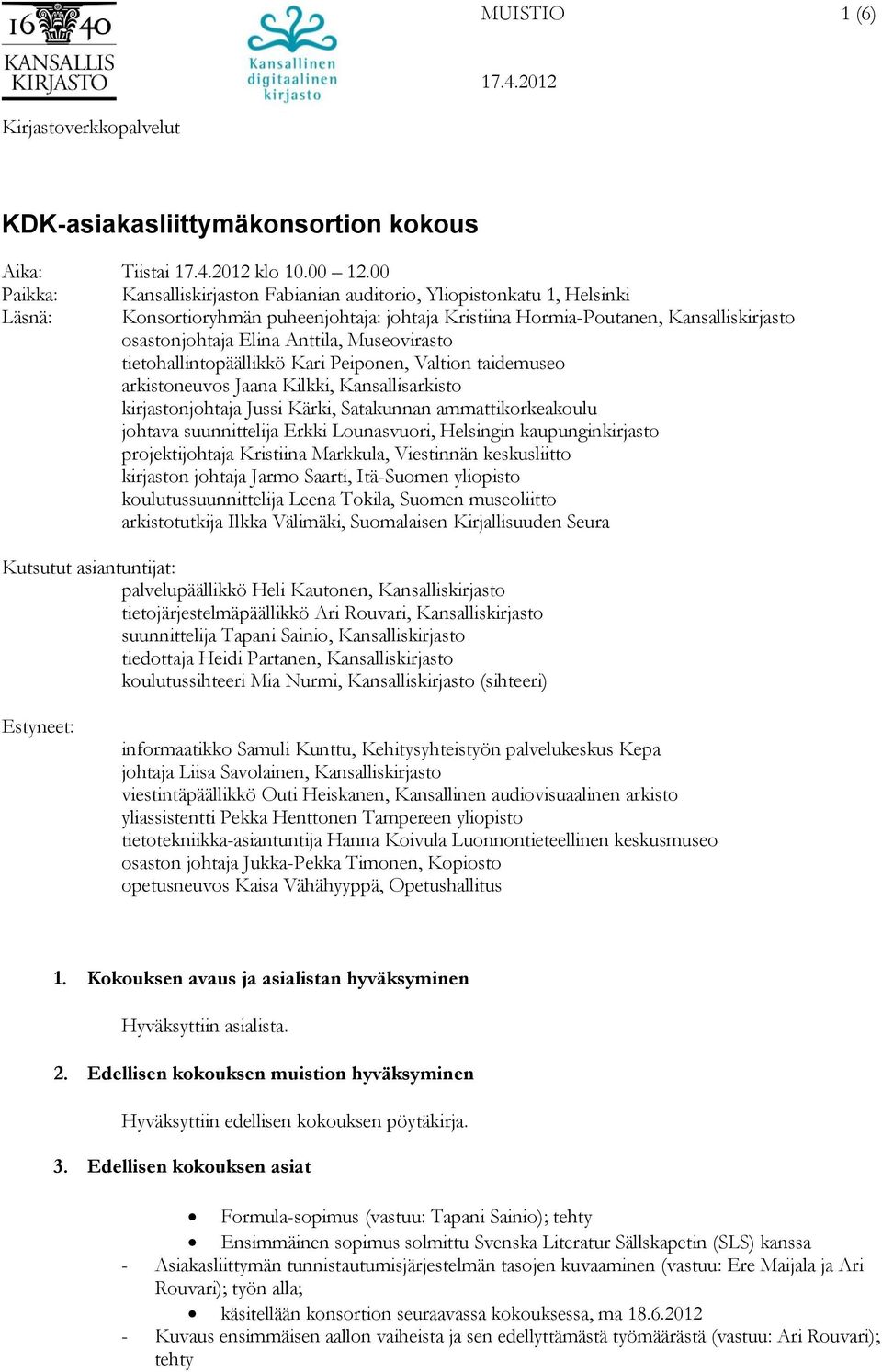 Museovirasto tietohallintopäällikkö Kari Peiponen, Valtion taidemuseo arkistoneuvos Jaana Kilkki, Kansallisarkisto kirjastonjohtaja Jussi Kärki, Satakunnan ammattikorkeakoulu johtava suunnittelija