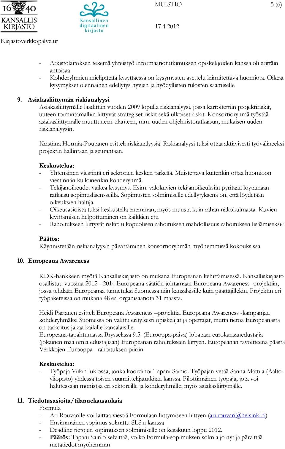 Asiakasliittymän riskianalyysi Asiakasliittymälle laadittiin vuoden 2009 lopulla riskianalyysi, jossa kartoitettiin projektiriskit, uuteen toimintamalliin liittyvät strategiset riskit sekä ulkoiset