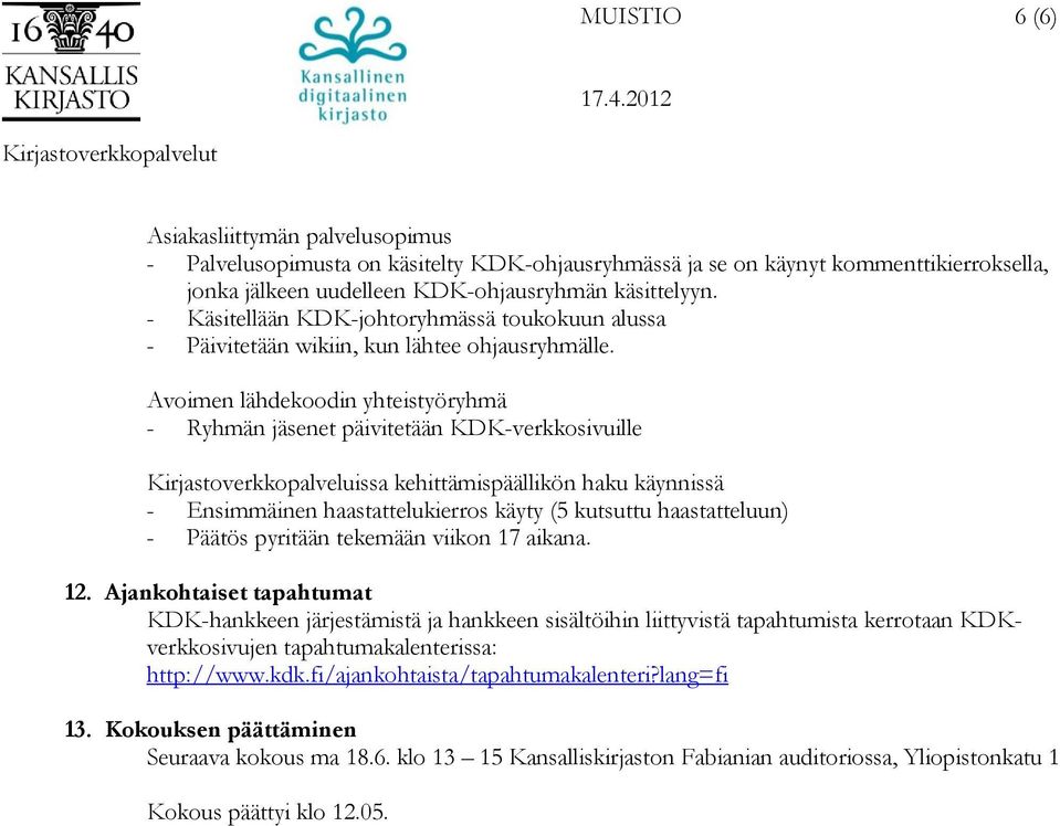 Avoimen lähdekoodin yhteistyöryhmä - Ryhmän jäsenet päivitetään KDK-verkkosivuille Kirjastoverkkopalveluissa kehittämispäällikön haku käynnissä - Ensimmäinen haastattelukierros käyty (5 kutsuttu