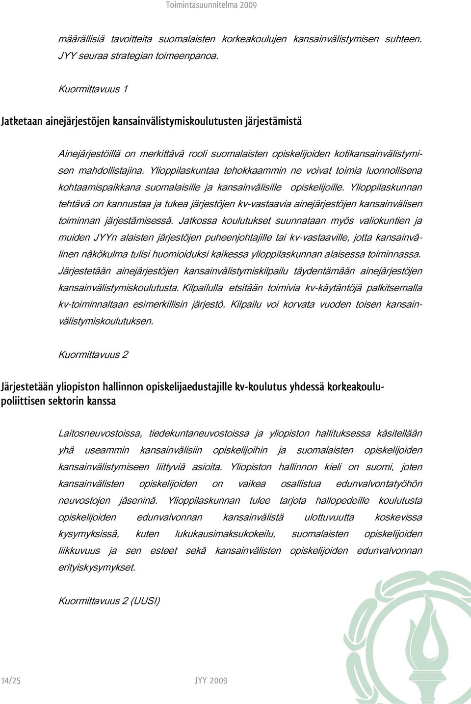 Ylioppilaskuntaa tehokkaammin ne voivat toimia luonnollisena kohtaamispaikkana suomalaisille ja kansainvälisille opiskelijoille.