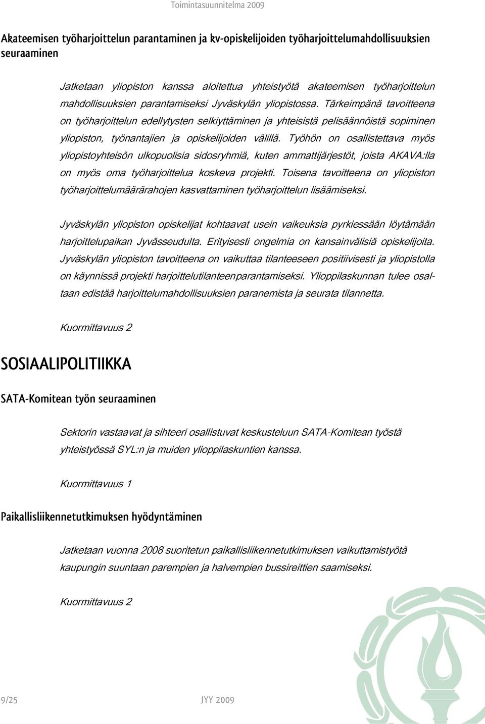 Tärkeimpänä tavoitteena on työharjoittelun edellytysten selkiyttäminen ja yhteisistä pelisäännöistä sopiminen yliopiston, työnantajien ja opiskelijoiden välillä.