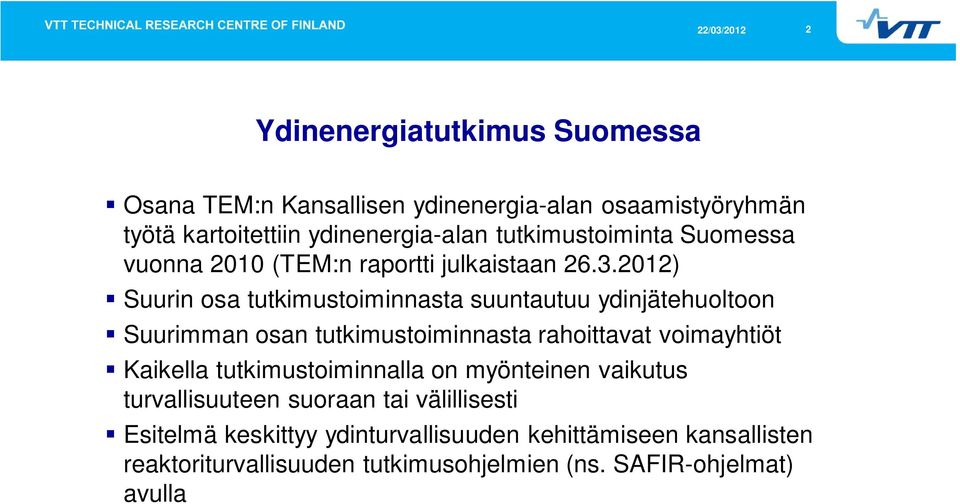 2012) Suurin osa tutkimustoiminnasta suuntautuu ydinjätehuoltoon Suurimman osan tutkimustoiminnasta rahoittavat voimayhtiöt Kaikella