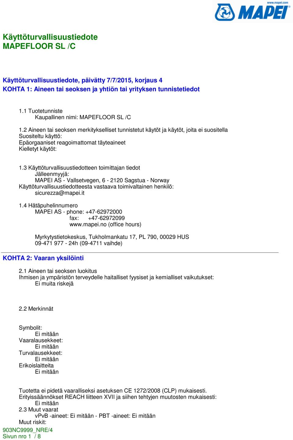 3 Käyttöturvallisuustiedotteen toimittajan tiedot Jälleenmyyjä: MAPEI AS - Vallsetvegen, 6-2120 Sagstua - Norway Käyttöturvallisuustiedotteesta vastaava toimivaltainen henkilö: sicurezza@mapei.it 1.