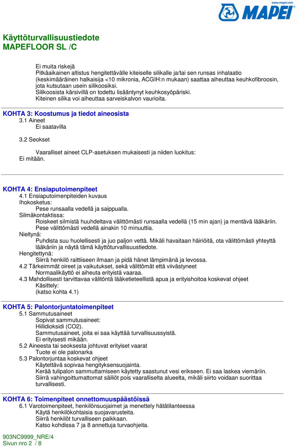 1 Aineet 3.2 Seokset Vaaralliset aineet CLP-asetuksen mukaisesti ja niiden luokitus:. KOHTA 4: Ensiaputoimenpiteet 4.1 Ensiaputoimenpiteiden kuvaus Ihokosketus: Pese runsaalla vedellä ja saippualla.