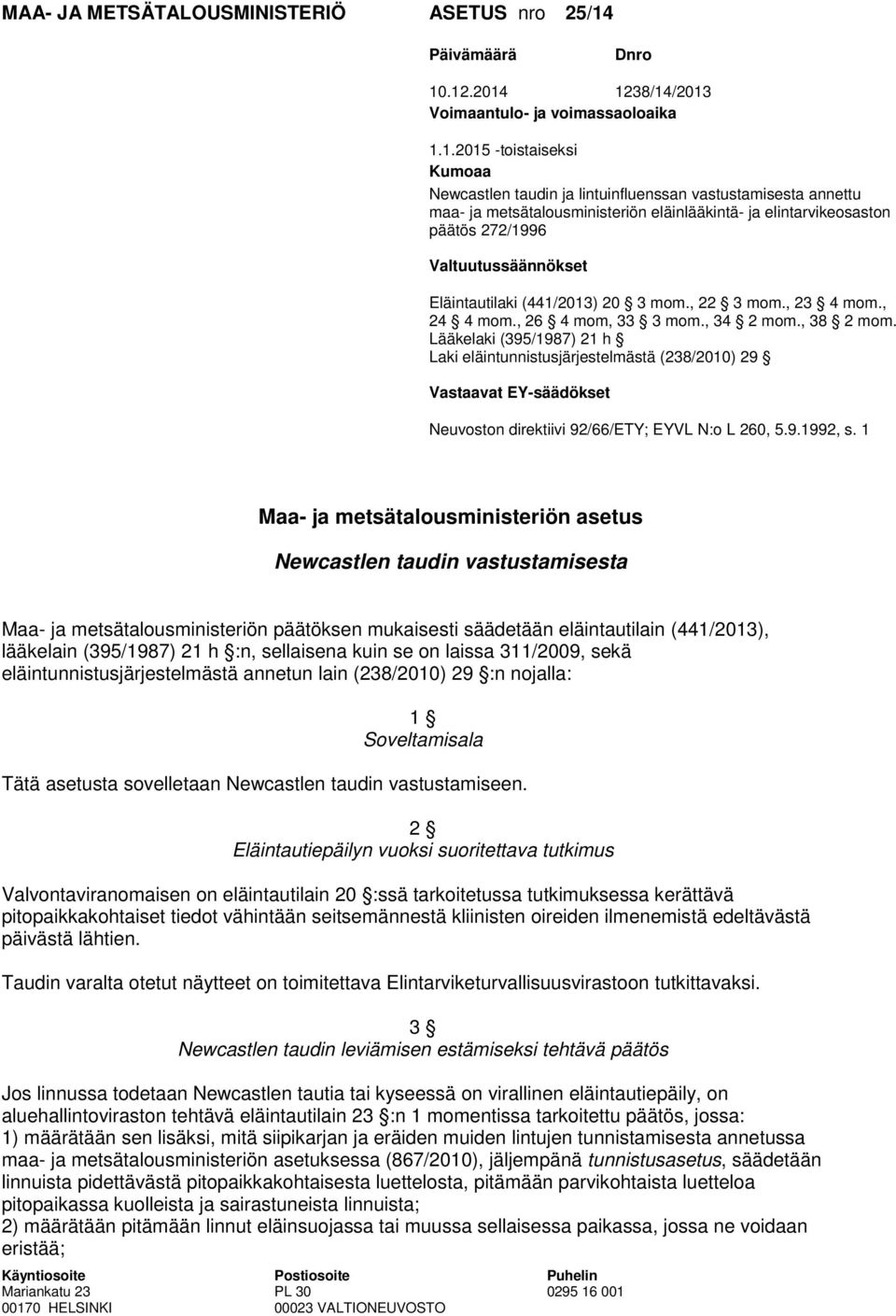 .12.2014 1238/14/2013 Voimaantulo- ja voimassaoloaika 1.1.2015 -toistaiseksi Kumoaa Newcastlen taudin ja lintuinfluenssan vastustamisesta annettu maa- ja metsätalousministeriön eläinlääkintä- ja