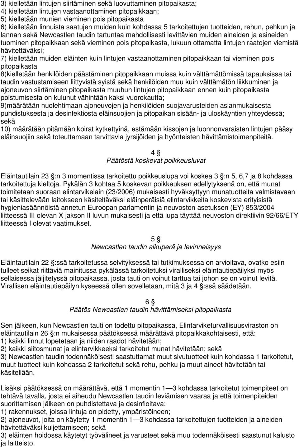 vieminen pois pitopaikasta, lukuun ottamatta lintujen raatojen viemistä hävitettäväksi; 7) kielletään muiden eläinten kuin lintujen vastaanottaminen pitopaikkaan tai vieminen pois pitopaikasta