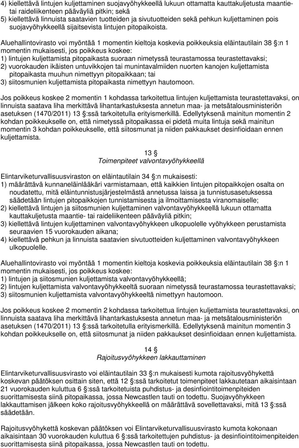 Aluehallintovirasto voi myöntää 1 momentin kieltoja koskevia poikkeuksia eläintautilain 38 :n 1 momentin mukaisesti, jos poikkeus koskee: 1) lintujen kuljettamista pitopaikasta suoraan nimetyssä