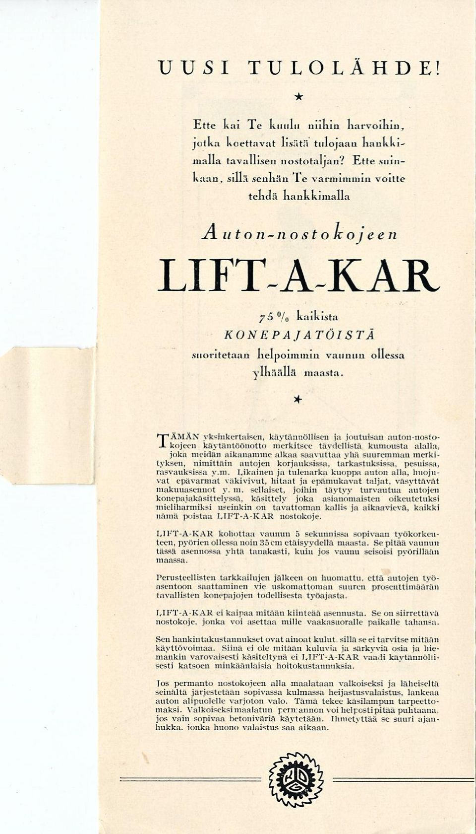 * TÄMAX yksinkertaisen, käytännöllisen ja joutuisan auton-nostokojeen käytäntöönotto merkitsee täydellistä kumousta alalla, joka meidän aikanamme alkaa saavuttaa yhä suuremman merkityksen, nimittäin