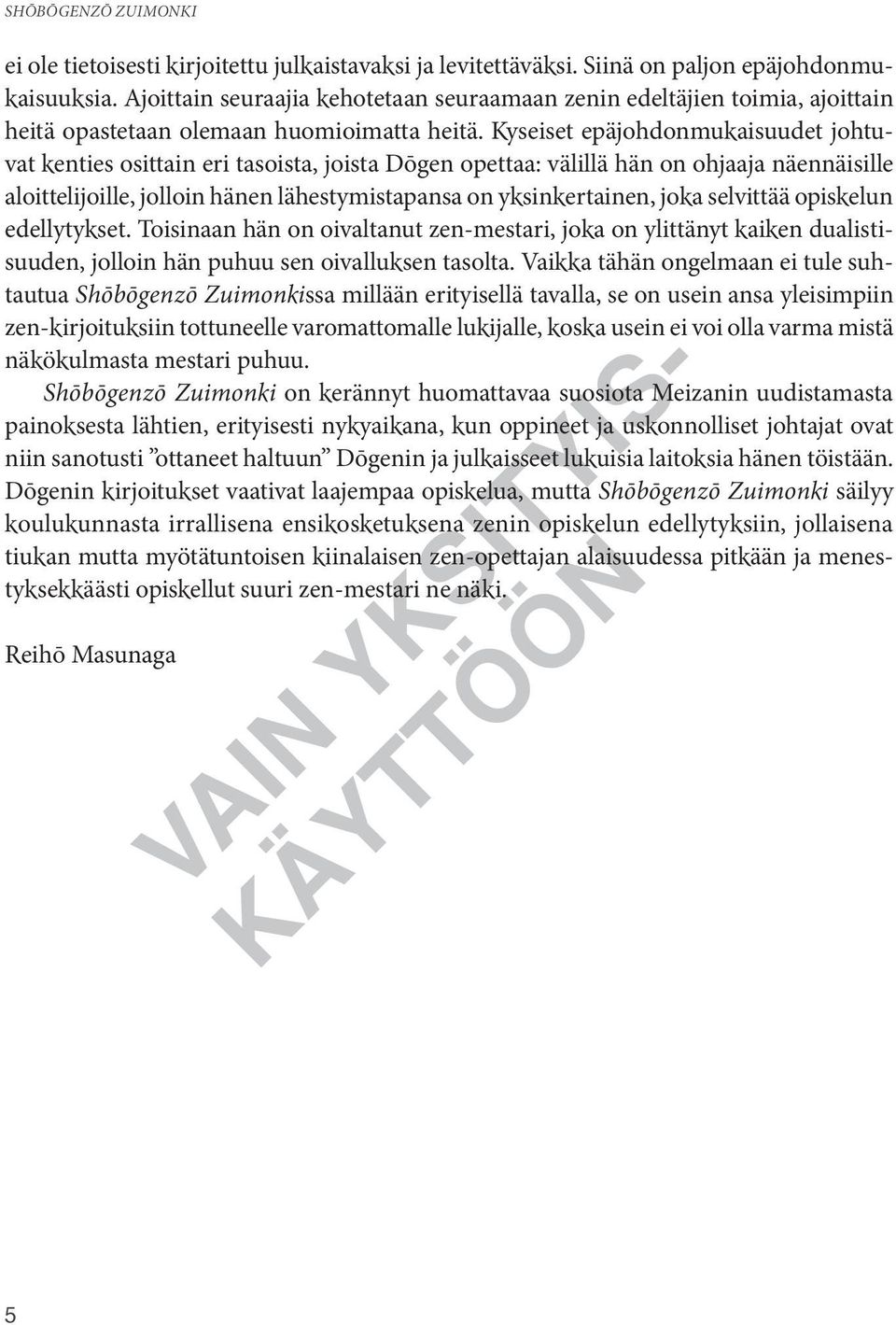 Kyseiset epäjohdonmukaisuudet johtuvat kenties osittain eri tasoista, joista Dōgen opettaa: välillä hän on ohjaaja näennäisille aloittelijoille, jolloin hänen lähestymistapansa on yksinkertainen,