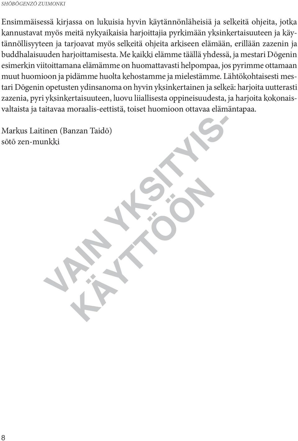 Me kaikki elämme täällä yhdessä, ja mestari Dōgenin esimerkin viitoittamana elämämme on huomattavasti helpompaa, jos pyrimme ottamaan muut huomioon ja pidämme huolta kehostamme ja mielestämme.