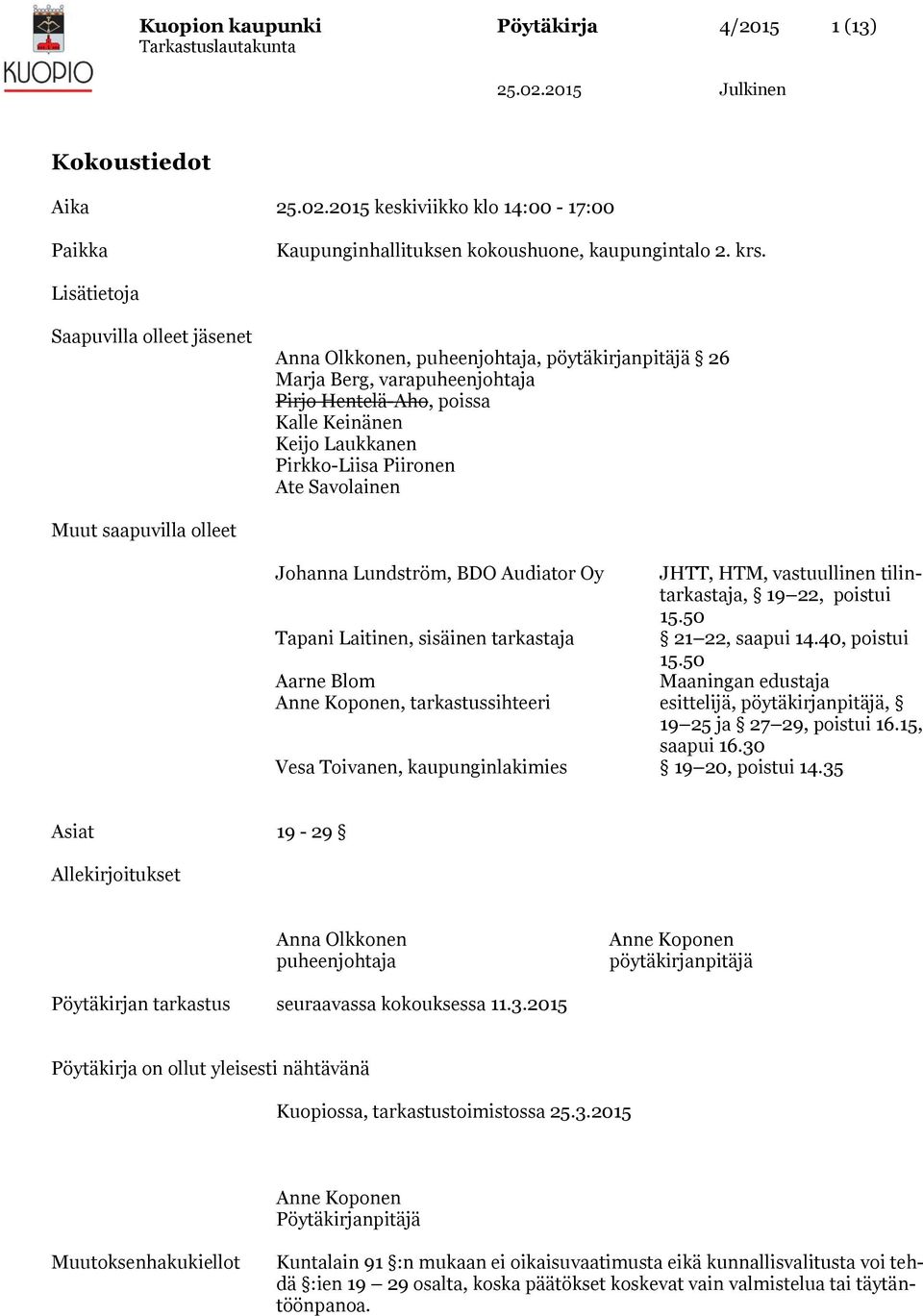 Ate Savolainen Muut saapuvilla olleet Johanna Lundström, BDO Audiator Oy Tapani Laitinen, sisäinen tarkastaja Aarne Blom Anne Koponen, tarkastussihteeri Vesa Toivanen, kaupunginlakimies JHTT, HTM,