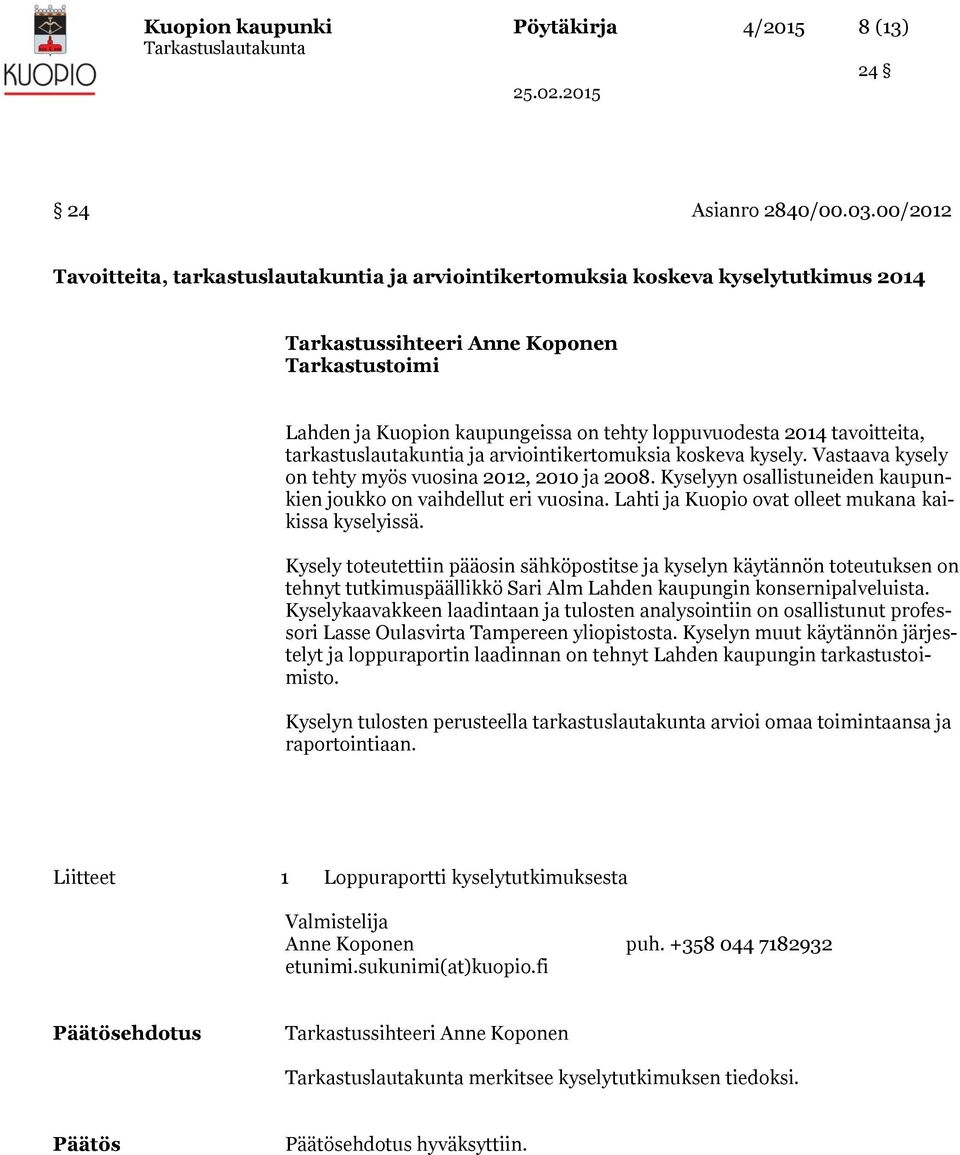 arviointikertomuksia koskeva kysely. Vastaava kysely on tehty myös vuosina 2012, 2010 ja 2008. Kyselyyn osallistuneiden kaupunkien joukko on vaihdellut eri vuosina.