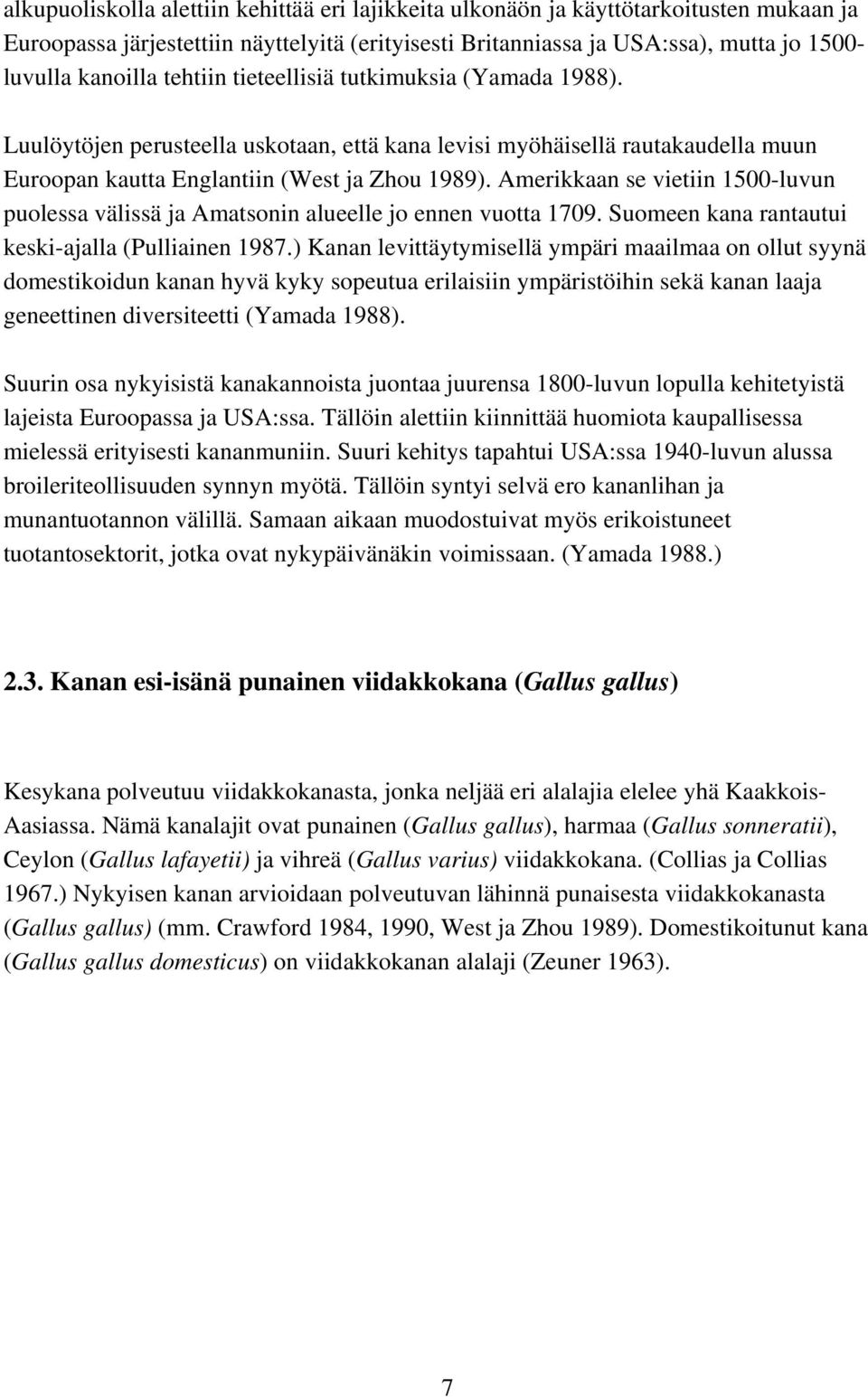 Amerikkaan se vietiin 1500-luvun puolessa välissä ja Amatsonin alueelle jo ennen vuotta 1709. Suomeen kana rantautui keski-ajalla (Pulliainen 1987.