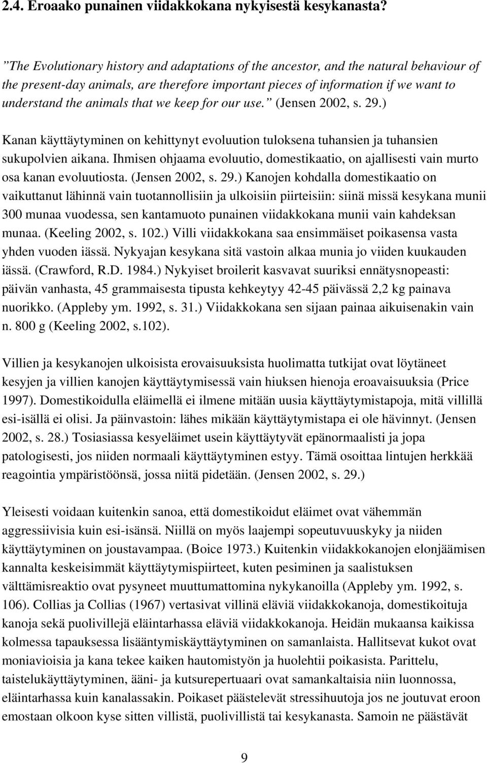 we keep for our use. (Jensen 2002, s. 29.) Kanan käyttäytyminen on kehittynyt evoluution tuloksena tuhansien ja tuhansien sukupolvien aikana.