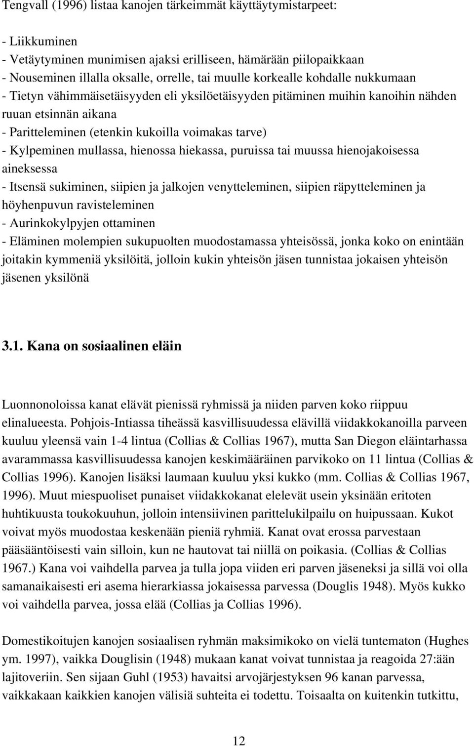 mullassa, hienossa hiekassa, puruissa tai muussa hienojakoisessa aineksessa - Itsensä sukiminen, siipien ja jalkojen venytteleminen, siipien räpytteleminen ja höyhenpuvun ravisteleminen -