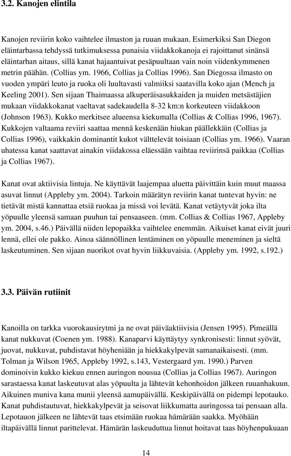 päähän. (Collias ym. 1966, Collias ja Collias 1996). San Diegossa ilmasto on vuoden ympäri leuto ja ruoka oli luultavasti valmiiksi saatavilla koko ajan (Mench ja Keeling 2001).
