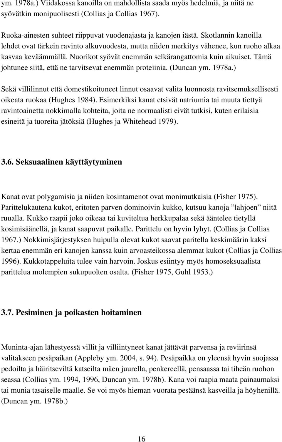Tämä johtunee siitä, että ne tarvitsevat enemmän proteiinia. (Duncan ym. 1978a.
