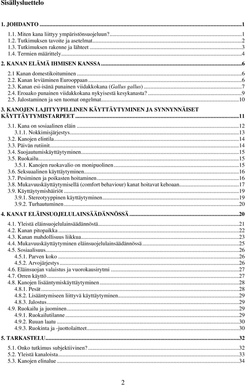 Eroaako punainen viidakkokana nykyisestä kesykanasta?...9 2.5. Jalostaminen ja sen tuomat ongelmat...10 3. KANOJEN LAJITYYPILLINEN KÄYTTÄYTYMINEN JA SYNNYNNÄISET KÄYTTÄYTYMISTARPEET...11 3.1. Kana on sosiaalinen eläin.