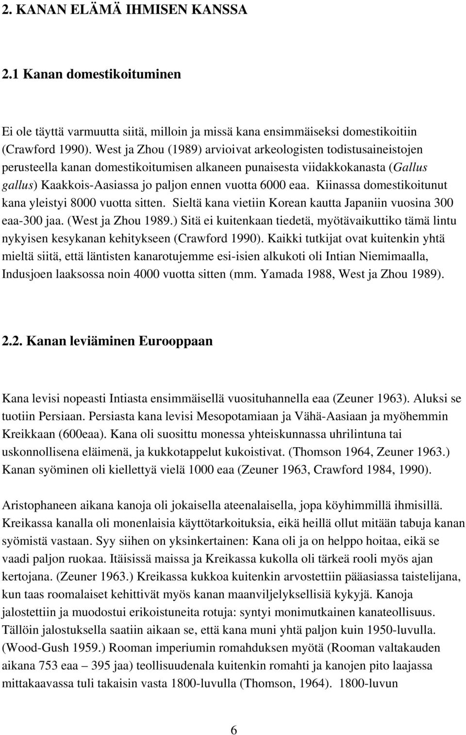 eaa. Kiinassa domestikoitunut kana yleistyi 8000 vuotta sitten. Sieltä kana vietiin Korean kautta Japaniin vuosina 300 eaa-300 jaa. (West ja Zhou 1989.