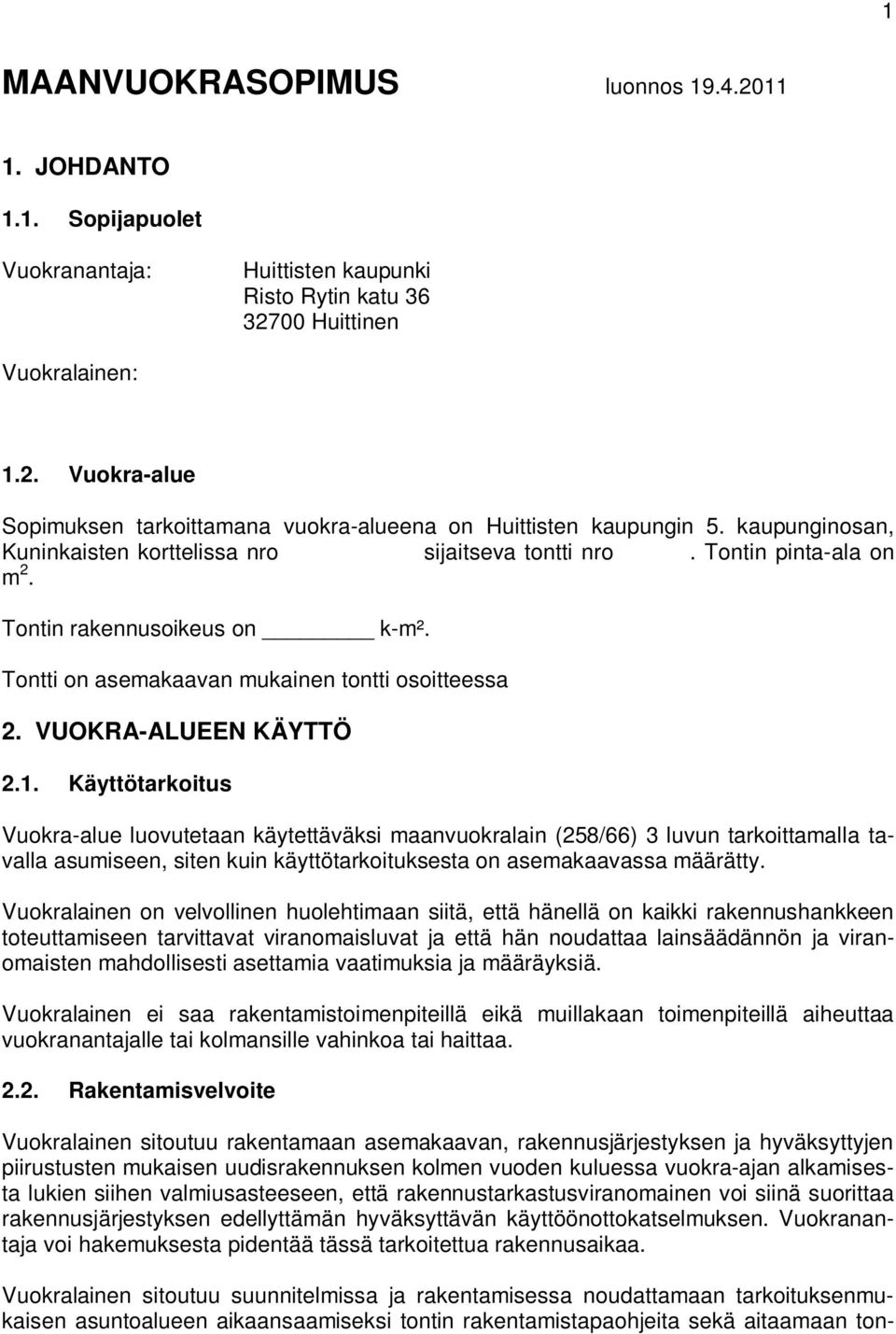 1. Käyttötarkoitus Vuokra-alue luovutetaan käytettäväksi maanvuokralain (258/66) 3 luvun tarkoittamalla tavalla asumiseen, siten kuin käyttötarkoituksesta on asemakaavassa määrätty.