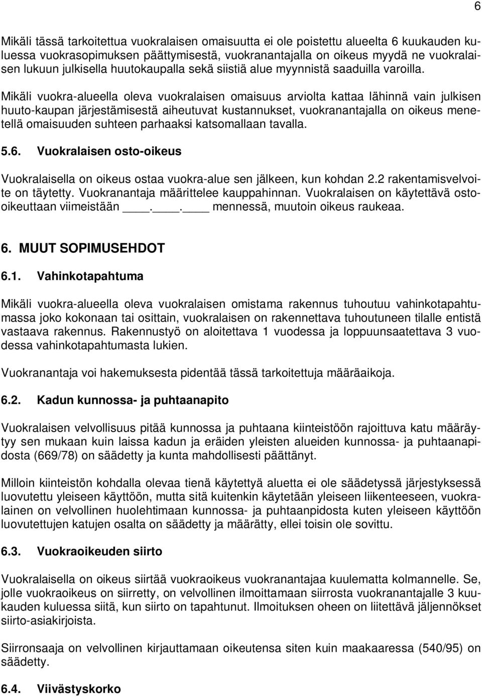 Mikäli vuokra-alueella oleva vuokralaisen omaisuus arviolta kattaa lähinnä vain julkisen huuto-kaupan järjestämisestä aiheutuvat kustannukset, vuokranantajalla on oikeus menetellä omaisuuden suhteen