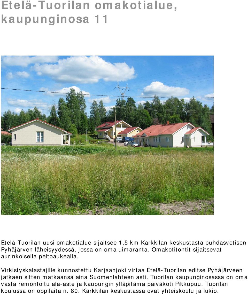 Virkistyskalastajille kunnostettu Karjaanjoki virtaa Etelä-Tuorilan editse Pyhäjärveen jatkaen sitten matkaansa aina Suomenlahteen asti.