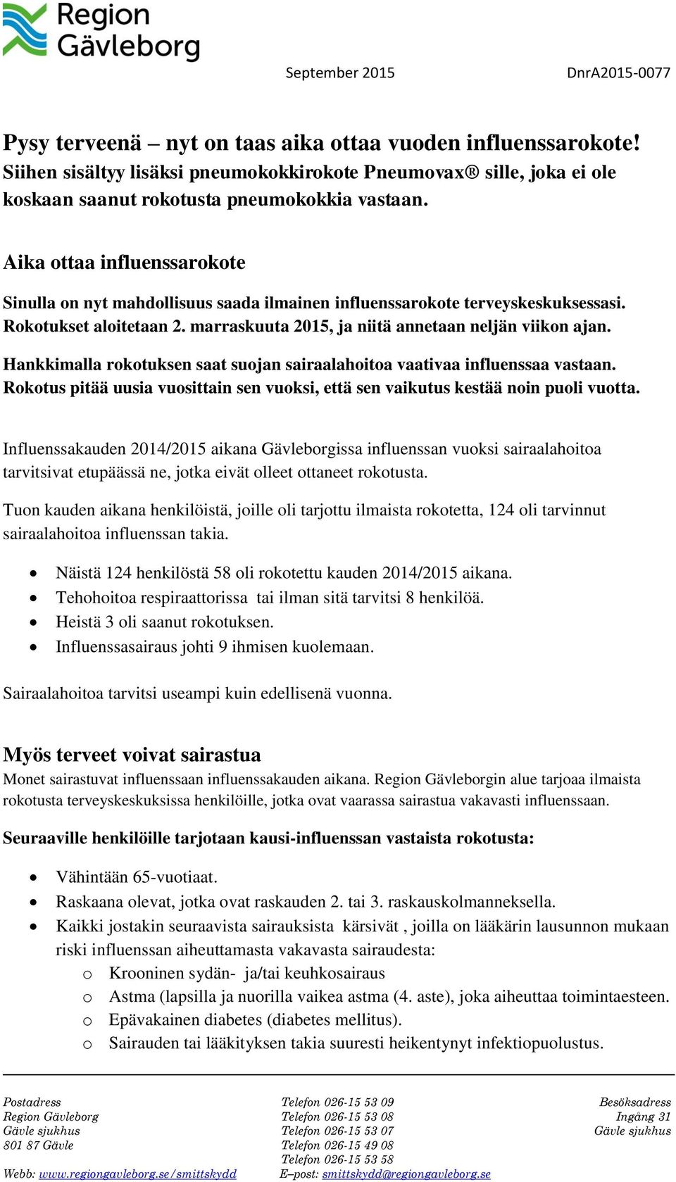 Aika ottaa influenssarokote Sinulla on nyt mahdollisuus saada ilmainen influenssarokote terveyskeskuksessasi. Rokotukset aloitetaan 2. marraskuuta 2015, ja niitä annetaan neljän viikon ajan.