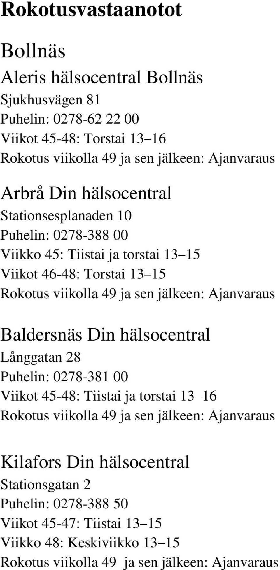 46-48: Torstai 13 15 Baldersnäs Din hälsocentral Långgatan 28 Puhelin: 0278-381 00 Viikot 45-48: Tiistai ja torstai