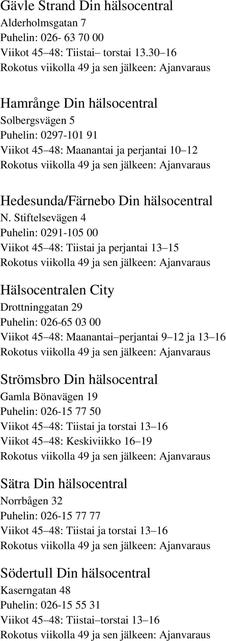 Stiftelsevägen 4 Puhelin: 0291-105 00 Viikot 45 48: Tiistai ja perjantai 13 15 Hälsocentralen City Drottninggatan 29 Puhelin: 026-65 03 00 Viikot 45 48: Maanantai perjantai 9