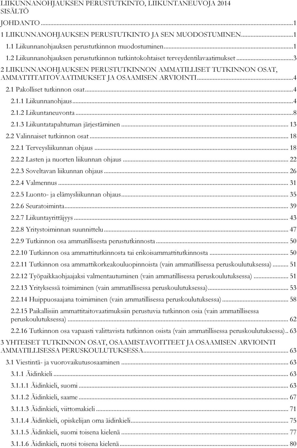 .. 8 2.1.3 Liikuntatapahtuman järjestäminen... 13 2.2 Valinnaiset tutkinnon osat... 18 2.2.1 Terveysliikunnan ohjaus... 18 2.2.2 Lasten ja nuorten liikunnan ohjaus... 22 2.2.3 Soveltavan liikunnan ohjaus.