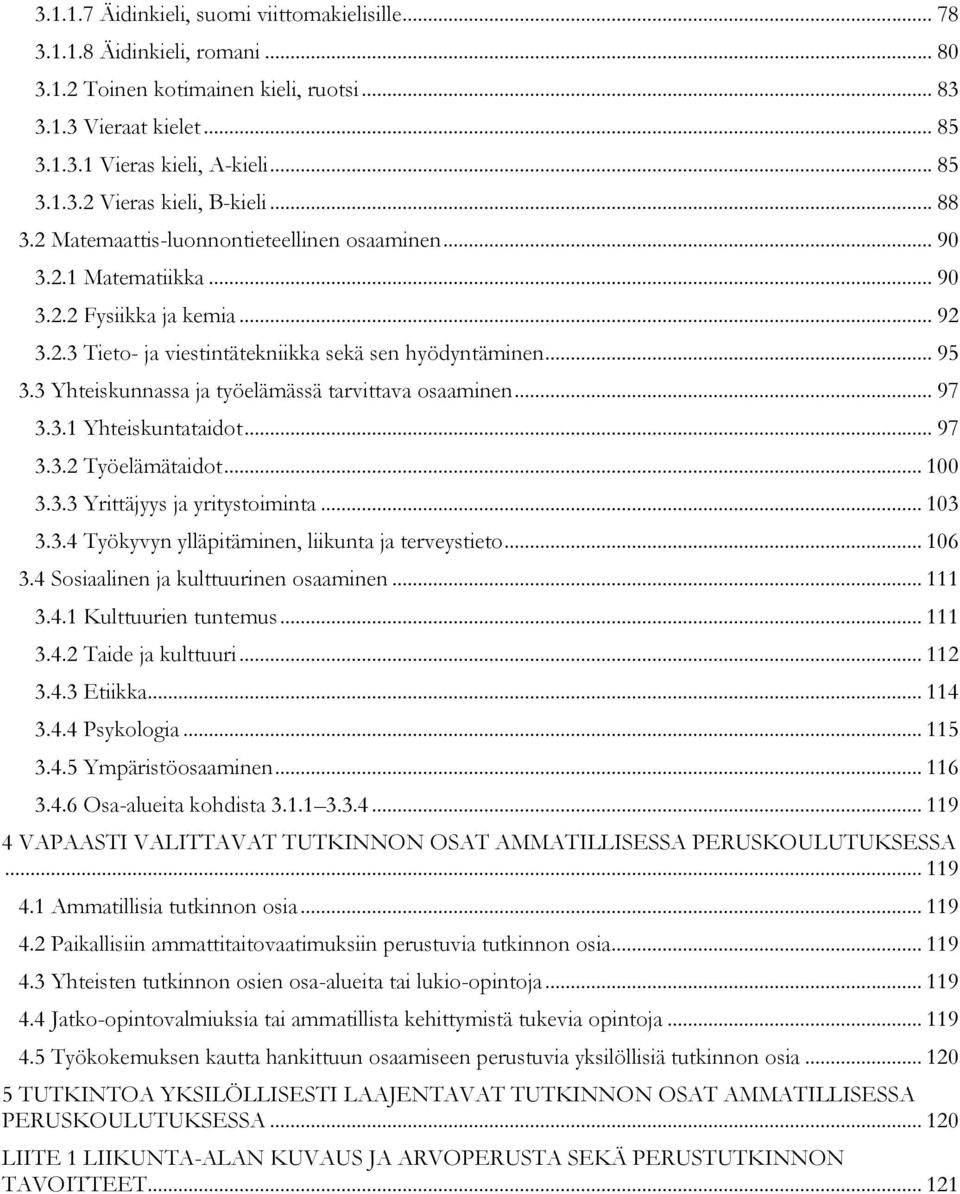 3 Yhteiskunnassa ja työelämässä tarvittava osaaminen... 97 3.3.1 Yhteiskuntataidot... 97 3.3.2 Työelämätaidot... 100 3.3.3 Yrittäjyys ja yritystoiminta... 103 3.3.4 Työkyvyn ylläpitäminen, liikunta ja terveystieto.