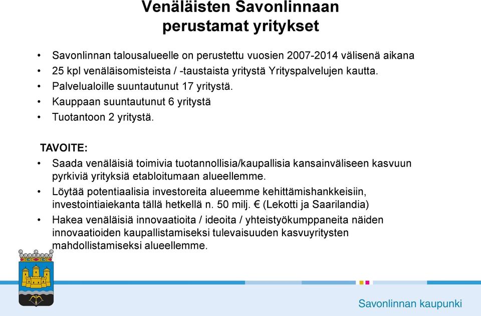 Saada venäläisiä toimivia tuotannollisia/kaupallisia kansainväliseen kasvuun pyrkiviä yrityksiä etabloitumaan alueellemme.