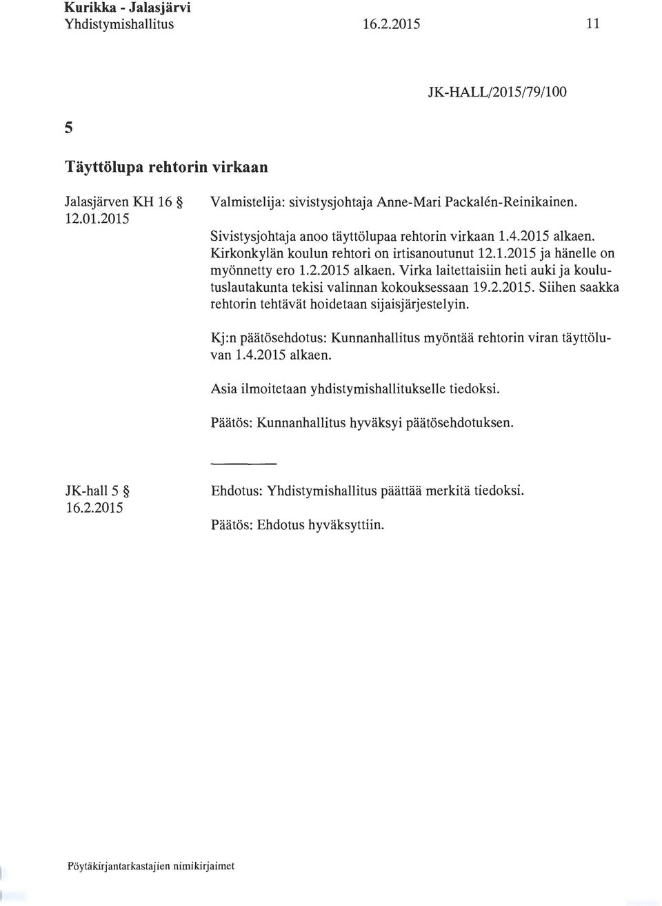 2.2015. Siihen saakka rehtorin tehtävät hoidetaan sijaisjärjestelyin. Kj:n päätösehdotus: Kunnanhallitus myöntää rehtorin viran täyttöluvan 1.4.2015 alkaen.