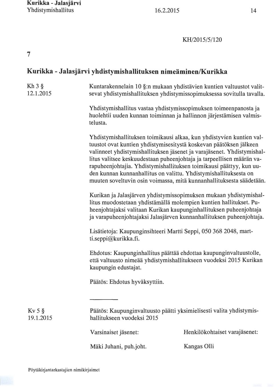 Yhdistymishallituksen toimikausi alkaa, kun yhdistyvien kuntien valtuustot ovat kuntien yhdistymisesitystä koskevan päätöksen jälkeen valinneet yhdistymishallituksen jäsenet ja varajäsenet.