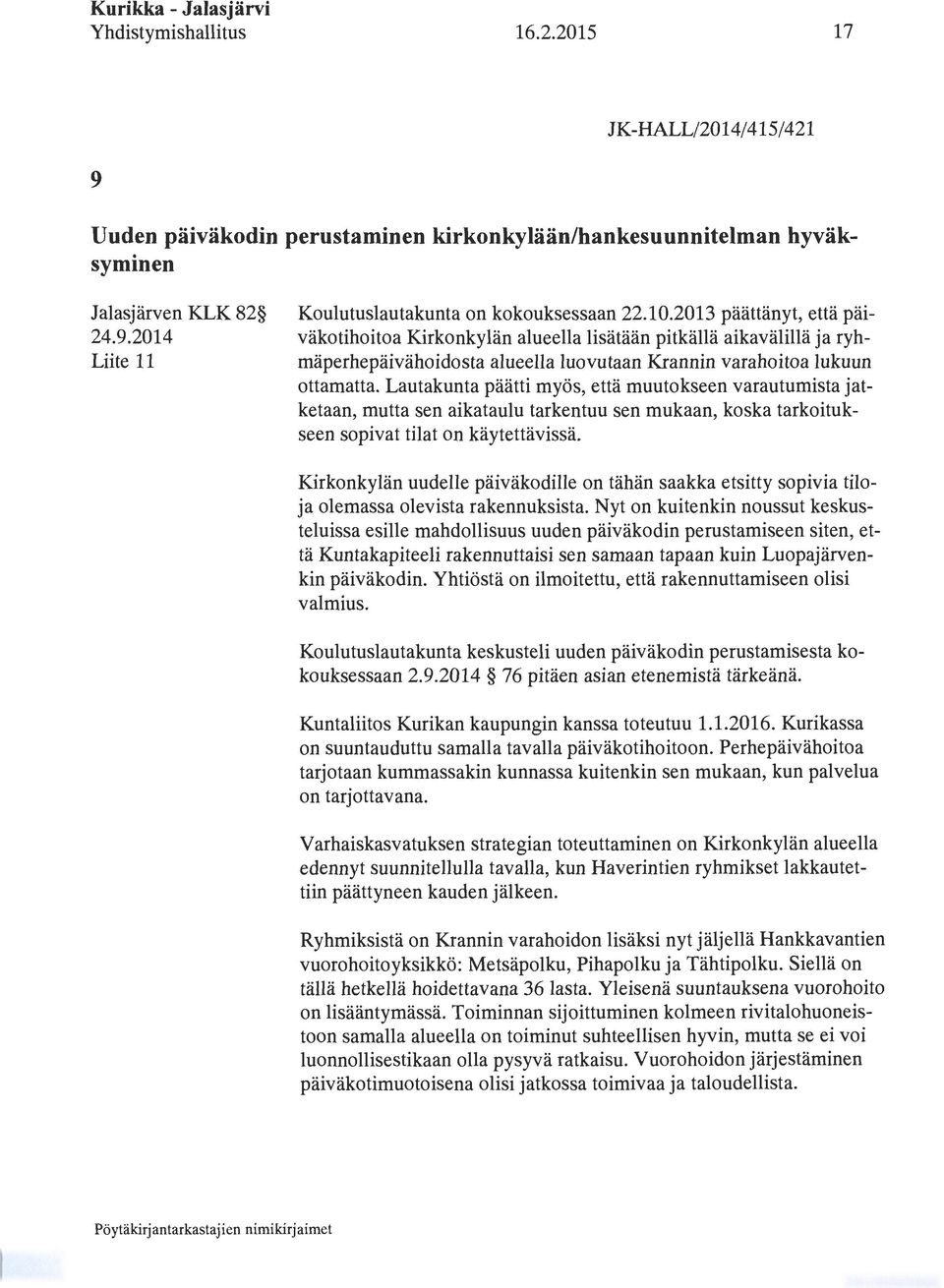 Lautakunta päätti myös, että muutokseen varautumista jatketaan, mutta sen aikataulu tarkentuu sen mukaan, koska tarkoitukseen sopivat tilat on käytettävissä.