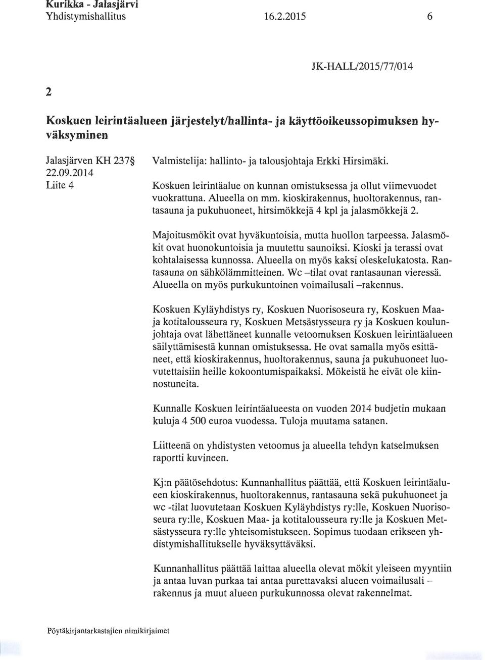 kioskirakennus, huoltorakennus, rantasauna ja pukuhuoneet, hirsimökkejä 4 kpl ja jalasmökkejä 2. Majoitusmökit ovat hyväkuntoisia, mutta huollon tarpeessa.