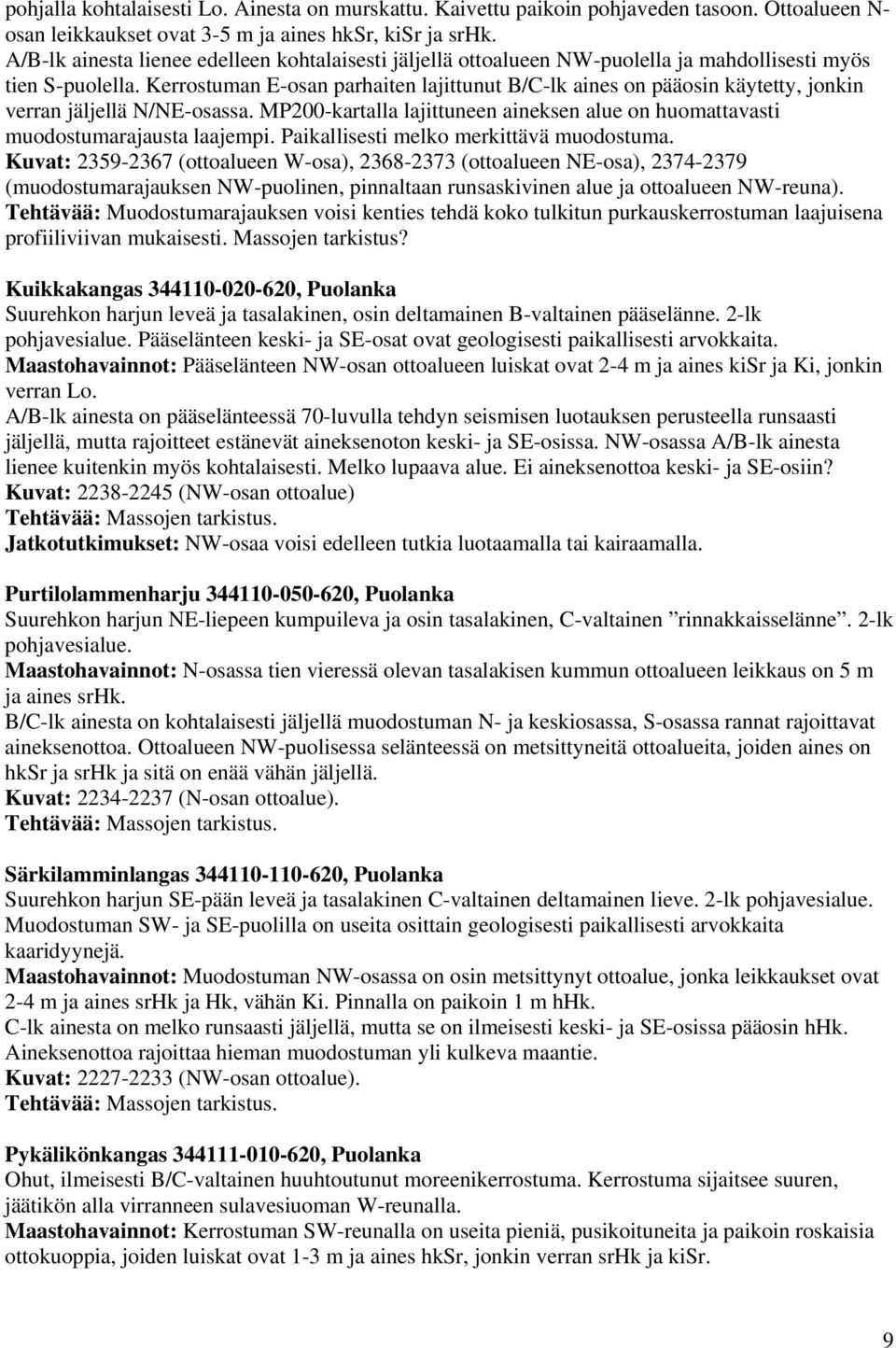 Kerrostuman E-osan parhaiten lajittunut B/C-lk aines on pääosin käytetty, jonkin verran jäljellä N/NE-osassa. MP200-kartalla lajittuneen aineksen alue on huomattavasti muodostumarajausta laajempi.