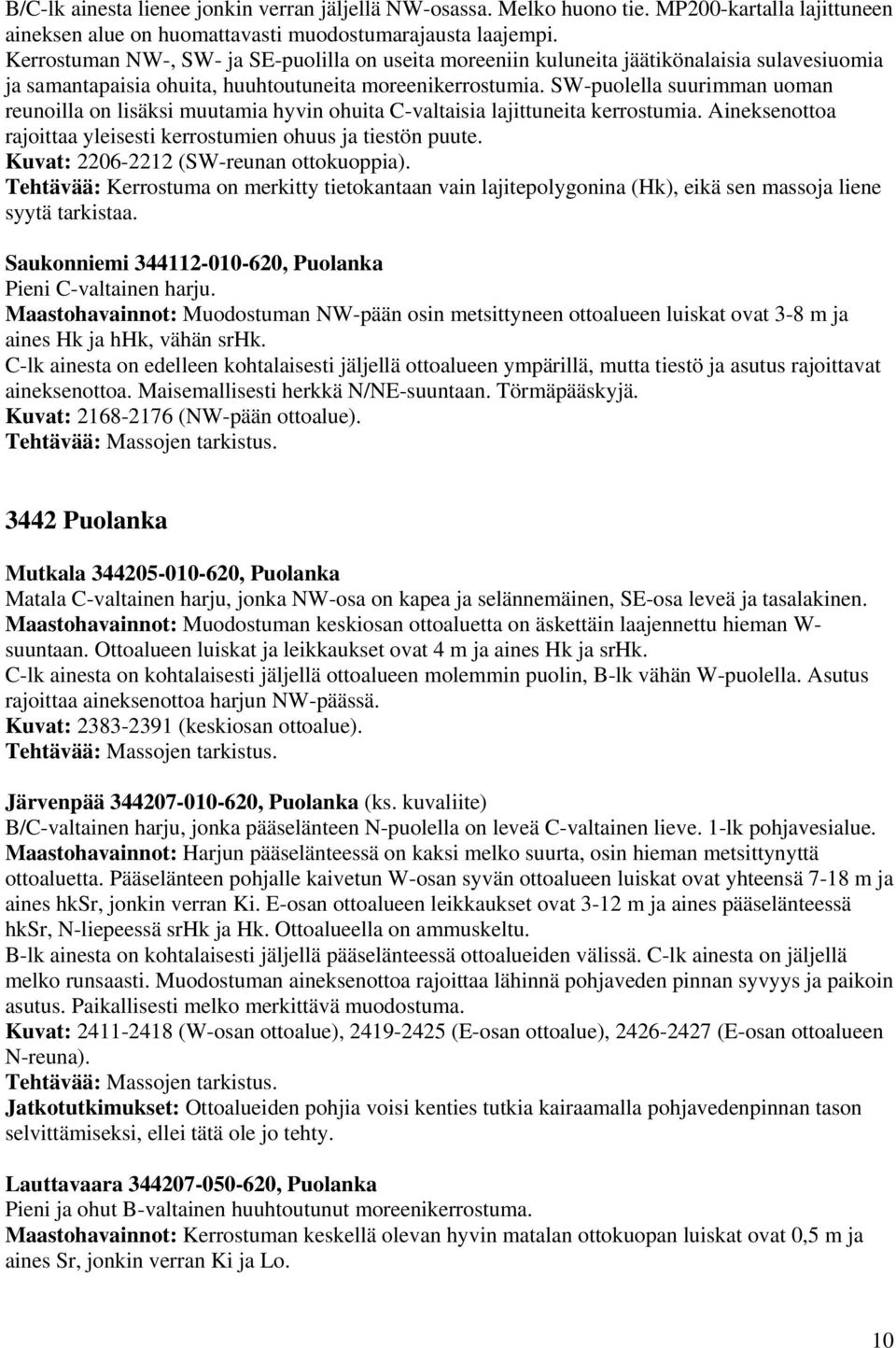 SW-puolella suurimman uoman reunoilla on lisäksi muutamia hyvin ohuita C-valtaisia lajittuneita kerrostumia. Aineksenottoa rajoittaa yleisesti kerrostumien ohuus ja tiestön puute.